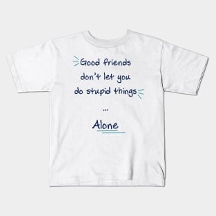 Good friends don’t let you do stupid things alone Kids T-Shirt